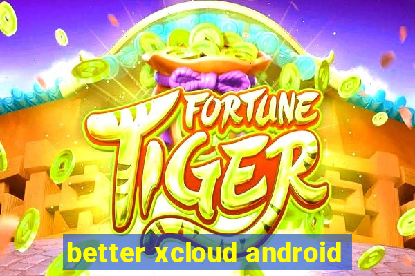 better xcloud android